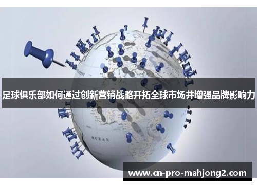 足球俱乐部如何通过创新营销战略开拓全球市场并增强品牌影响力