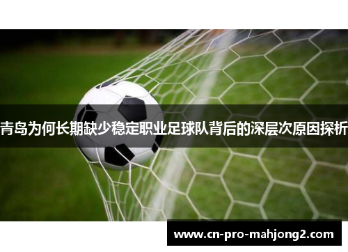 青岛为何长期缺少稳定职业足球队背后的深层次原因探析