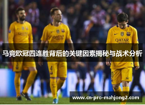 马竞欧冠四连胜背后的关键因素揭秘与战术分析