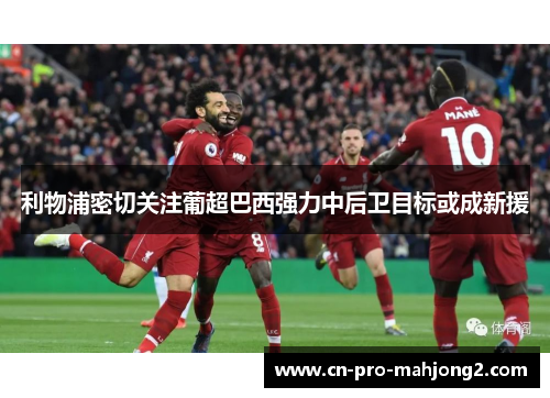 利物浦密切关注葡超巴西强力中后卫目标或成新援